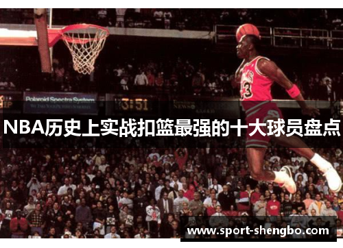 NBA历史上实战扣篮最强的十大球员盘点