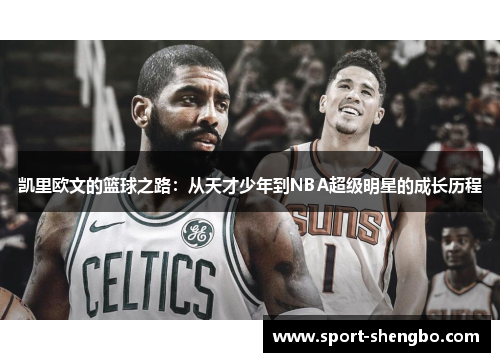 凯里欧文的篮球之路：从天才少年到NBA超级明星的成长历程